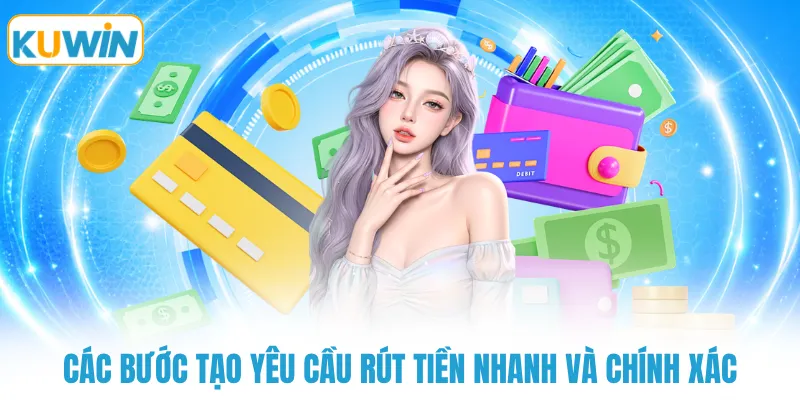 Các bước tạo yêu cầu rút tiền nhanh và chính xác