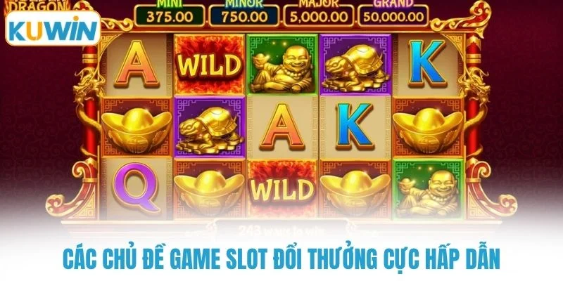 Các chủ đề game slot đổi thưởng cực hấp dẫn