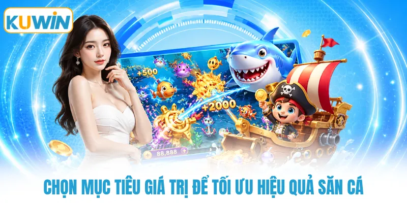 chon muc tieu gia tri de toi uu hieu qua san ca Chọn mục tiêu giá trị để tối ưu hiệu quả săn cá
