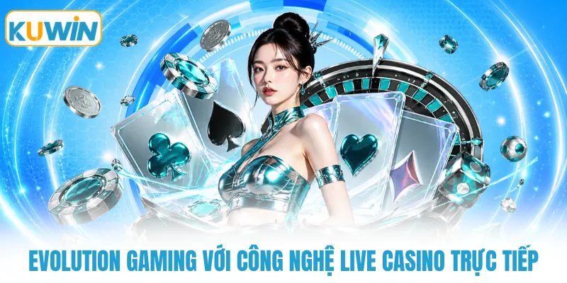 evolution gaming voi cong nghe live casino truc tiep Evolution Gaming với công nghệ live casino trực tiếp
