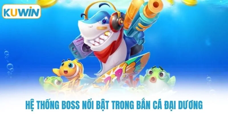 Hệ thống boss nổi bật trong bắn cá đại dương