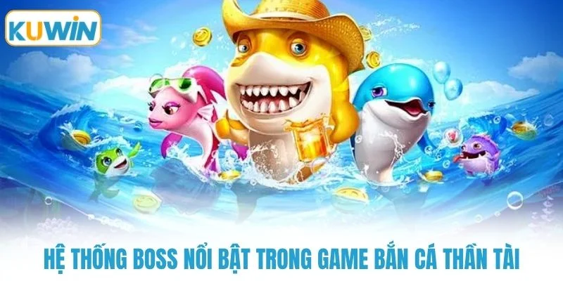 Hệ thống boss nổi bật trong game bắn cá thần tài
