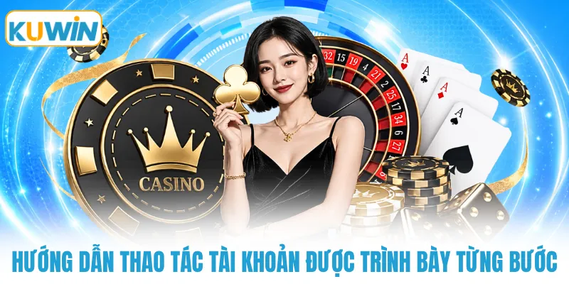 Hướng dẫn thao tác tài khoản được trình bày từng bước