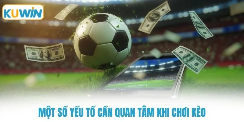 Một số yếu tố cần quan tâm khi chơi kèo