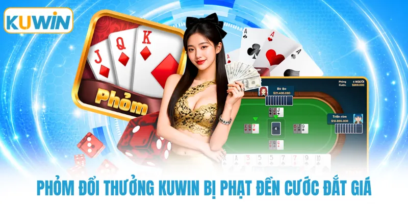 phom doi thuong kuwin bi phat den cuoc dat gia Phỏm đổi thưởng KUWIN bị phạt đền cước đắt giá