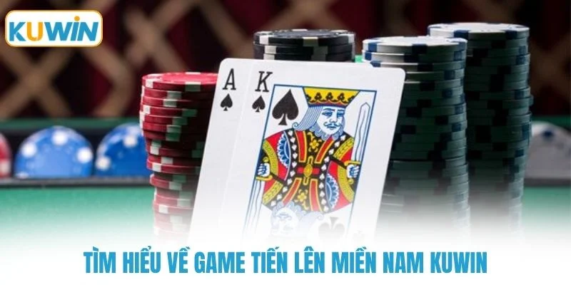 Tìm hiểu về game tiến lên miền nam KUWIN