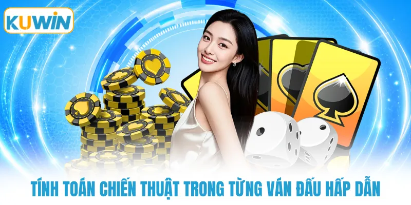 Tính toán chiến thuật trong từng ván đấu hấp dẫn