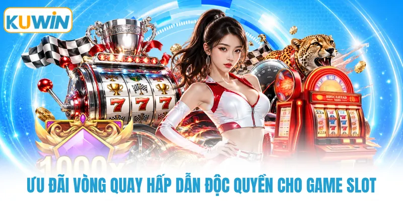 Ưu đãi vòng quay hấp dẫn đọc quyền cho game slot